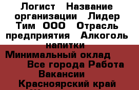 Логист › Название организации ­ Лидер Тим, ООО › Отрасль предприятия ­ Алкоголь, напитки › Минимальный оклад ­ 30 000 - Все города Работа » Вакансии   . Красноярский край,Железногорск г.